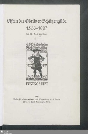Listen der Görlitzer Schützengilde 1506-1927 : 550-Jahrfeier Schützengilde Görlitz 1377-1927, 3.-10. Juli 1927 : Festschrift