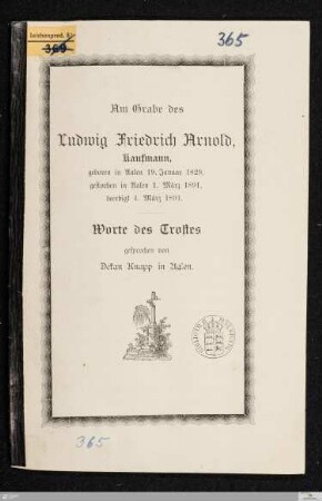 Am Grabe des Ludwig Friedrich Arnold, Kaufmann : geboren in Aalen 19. Januar 1829, gestorben in Aalen 1. März 1891, beerdigt 4. März 1891 : Worte des Trostes