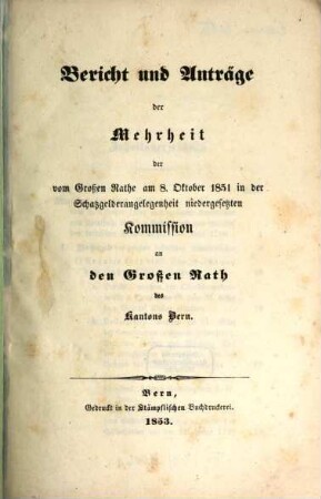 Bericht und Anträge der Mehrheit der vom Großen Rathe am 8. Oktober 1851 in der Schatzgelderangelegenheit niedergesetzten Kommission an den Großen Rath des Kantons Bern