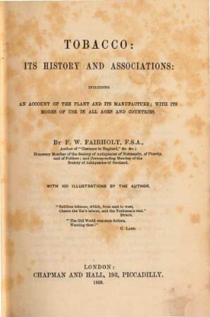 Tobacco : its history and assoc ; incl. an account of the plant and its manufacture ; with its modes of use in all ages and countries