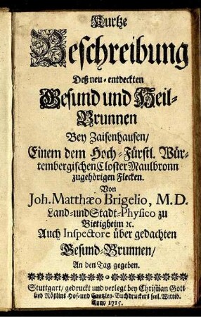 Kurtze Beschreibung Deß neu-entdeckten Gesund und Heil-Brunnen Bey Zaisenhausen, Einem dem Hoch-Fürstl. Würtembergischen Closter Maulbronn zugehörigen Flecken