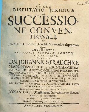 Disputatio Iuridica De Successione Conventionali, Ex Iure Civili, Canonico, Feudali & Saxonico depromta