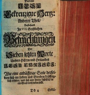 Das mit Jesu Gekreutzigte Hertz oder Andächtige Betrachtungen des bittern Leidens und Sterbens unsers Herrn und Heilandes Jesu Christi, wie auch der siben letzten Wort am Kreutz : samt angefügter Kreutz-Presse der glaubigen Seelen ; mit vielen Sinn-Bildern, geistreichen Gebetten und neuen Liedern ..., 2