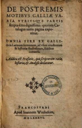 De postremis motibus Galliae varia utriusque partis scripta scitu dignissima : omnia fere ex gallico in latinum sermonem ad usum eruditorum & historiae studiosorum fideliter conversa