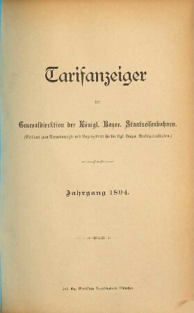 Tarifanzeiger der Generaldirektion der K. Bayer. Staatseisenbahnen : Beiblatt zum Verordnungs- u. Anzeigeblatt für die K. Bayer. Verkehrsanstalten. 1894