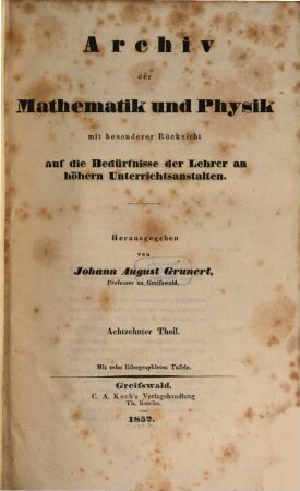 Archiv der Mathematik und Physik : mit besonderer Rücksicht auf die Bedürfnisse der Lehrer an höheren Unterrichtsanstalten. 18, 18. 1852