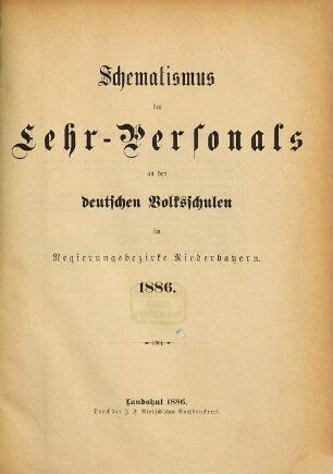 Schematismus des Lehr-Personals an den deutschen Volksschulen im Regierungsbezirke Niederbayern. 1886