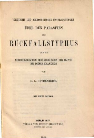Klinische und mikroskopische Untersuchungen über den Parasiten des Rückfallstyphus und die morphologischen Veränderungen des Blutes bei dieser Krankheit : mit 2 Tafeln