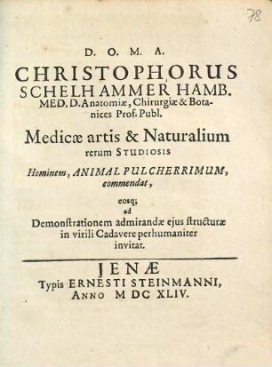 Christophorus Schelhammer Hamb. Med. D. Anatomiae, Chirurgiae & Botanices Prof. Publ. Medicae artis & Naturalium rerum Studiosis Hominem, Animal Pulcherrimum, commendat, eosq[ue] ad Demonstrationem admirandae eius structurae in virili Cadavere perhumaniter invitat