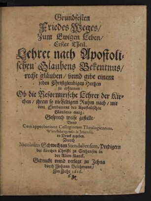 1: Lehret nach Apostolischen Glaubens Bekentnus/ recht gläuben/ unnd gibt einem jeden Christgleubigen Hertzen zu erkennen: Ob die Reformirische Lehrer der Kirchen/ ihrem so vielfeltigem Ruhm nach/ mit dem Fundament des Apostolischen Glaubens einig