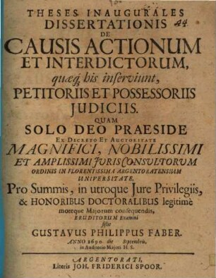 Theses Inaugurales Dissertationis De Causis Actionum Et Interdictorum, quaeq[ue] his inserviunt, Petitoriis Et Possessoriis Judiciis