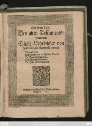 [1],3: Darinnen Etliche Lehrbücher von hochwichtigen sachen: als nemlich Das buch Jiob. Der Psalter/ oder die Psalmen Davids. Die Sprüche Salomons. Der Prediger Salomons. Das Hohe Lied Salomons