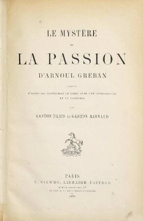 Le mystère de la passion d'Arnoul Greban : publié d'après les manuscrits de Paris avec une introduction et un glossaire