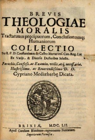Brevis Theologiae Moralis Tractatuum pr[a]ecipuorum, Conqlusionumq[ue] : Humaniorum Collectio