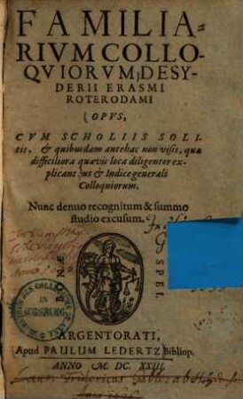 Familiarium colloquiorum ... opus : cum scholiis solitis, & quibusdam antehac non visis, quae difficiliora quaevis loca diligenter explicant ...