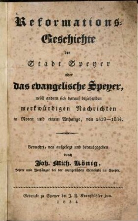 Reformations-Geschichte der Stadt Speyer : oder das evangelische Speyer, nebst andern sich darauf beziehenden merkwürdigen Nachrichten in Noten und einem Anhange, von 1439 - 1834