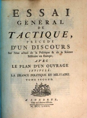 Essai Général De Tactique : Précédé D'Un Discours Sur l'état actuel de la Politique & de la Science Militaire en Europe ; Avec Le Plan D'Un Ouvrage Intitulé: La France Politique Et Militaire. 2