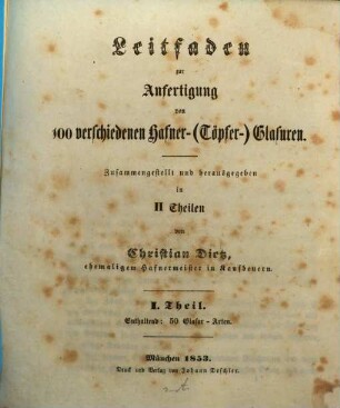 Leitfaden zur Anfertigung von 100 verschiedenen Hafner-(Töpfer-)Glasuren : Zusammengestellt und herausgegeben in II Theilen von Christian Dietz, I