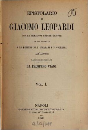 Epistolario di Giacomo Leopardi : con le iscrizioni greche triopee da lui tradotte e le lettere di P. Giordani e P. Colletta all'autore. 1