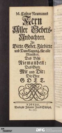 M. Caspar Neumanns Kern Aller Gebets-Andachten, In Bitte, Gebet, Fürbitte und Dancksagung, für alle Menschen...