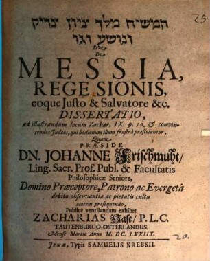 ham- Māšîaḥ melek Siyyôn saddîq we-nôsšāʿ we-gô' sive de Messia, rege Sionis, eoque iusto & salvatore &c. dissertatio : ad illustrandum locum Zachar. IX. 9. 10. et convincendos Iudaeos, qui hodienum illum frustra praestolantur