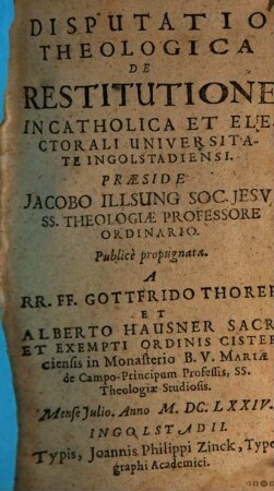 Disputatio Theologica De Restitutione : In Catholica Et Electorali Universitate Ingolstadiensi
