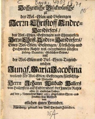 Hochzeitliche Glückwünsche zu ... Christoph Andreae Harsdörfers ... mit Maria Jacobina ... des ... Johann Willibald Hallers ... Tochter ... auf den 3. Novembris Anno 1673 angestellten Ehren- und Freudentag ... von etlichen guten Freunden