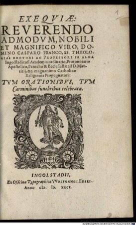 Exeqviae Reverendo ... Domino Casparo Franco, SS. Theologiae Doctori Ac Professori In Alma Ingolstadiensi Academia ordinario ... : Tvm Orationibvs, Tvm Carminibus funebribus celebratae