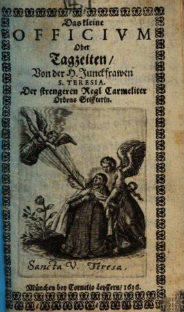 Das kleine Officium Oder Tagzeiten, Von der H. Junckfrawen S. Teresia, Der strengeren Regl Carmeliter Ordens Stiffterin