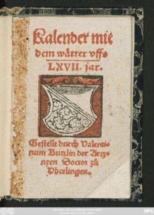 Kalender mit || dem wätter vffs || LXVII. jar.|| Gestellt durch Valenti=||num Butzlin der Artz=||nyen Doctor zů || Vberlingen.||