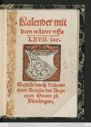 Kalender mit || dem wätter vffs || LXVII. jar.|| Gestellt durch Valenti=||num Butzlin der Artz=||nyen Doctor zů || Vberlingen.||