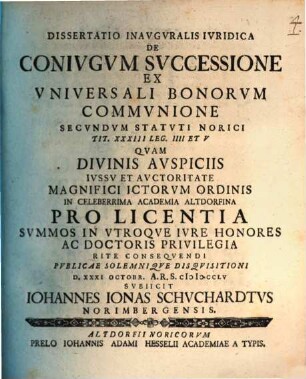 Dissertatio Inauguralis Iuridica De Successione Coniugum Ex Universali Bonorum Communione Secundum Statuti Norici Tit. XXXIII Leg. IIII Et V
