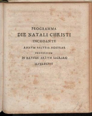 Programma Die Natali Christi Inchoante Annvm Salvtis Nostrae Propositvm In Illvstri Artivm Sacrario Ilfeldensi : Ilfeldae a.d. XXV Decemb. MDCCXVIII.