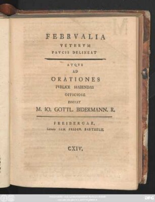 Febrvalia Vetervm Pavcis Delineat Atqve Orationes Pvblice Habendas Officiose Invitat M. Io. Gottl. Bidermann. R.