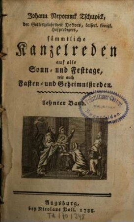 Johann Nepomuck Tschupick, der Gottesgelahrtheit Doktors, kaiserl. königl. Hofpredigers, sämmtliche Kanzelreden auf alle Sonn- und Festtage, wie auch Fasten- und Geheimnißreden, Zehnter Band