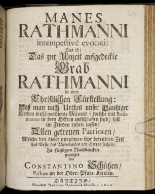 Manes Rathmanni intempestive evocati: Das ist: Das zur Unzeit aufgedeckte Grab Rathmanni in einer Christlichen Fürstellung: Daß man nach Urtheil unser Dantziger Kirchen wohl-verdiente Männer ... soll im Frieden ruhen lassen