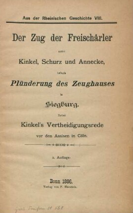 Der Zug der Freischärler unter Kinkel, Schurz und Annecke, behufs Plünderung d. Zeughauses in Siegburg : nebst Kinkel's Vertheidigungsrede vor den Assisen in Cöln