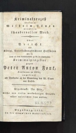 Bericht des Königl. Untersuchungsrichters Hoffmann über die ... Kriminalprozedur gegen Peter Anton Fonk, Kaufmann zu Köln; angeklagt als Theilhaber an der Ermordung des W. Cönen aus Crefeld
