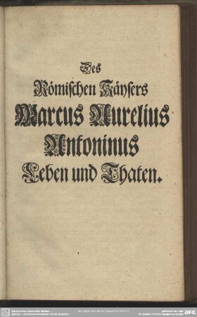 Des Römischen Käysers Marcus Aurelius Antonius Leben und Thaten