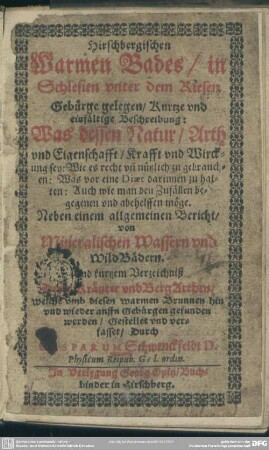 Hirschbergischen Warmen Bades, in Schlesien ... gelegen, kurtze und einfältige Beschreibung : was dessen Natur, Arth und Eigenschafft, Krafft und Wirckung sey; wie es recht ... zu gebrauchen ...