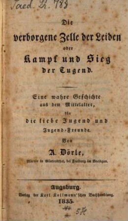 Die verborgene Zelle der Leiden oder Kampf und Sieg der Tugend : Eine wahre Geschichte aus dem Mittelalter für die Jugend und Jugendfreunde