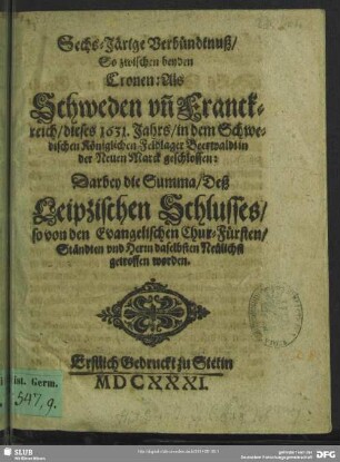 Sechs-Järige Verbündtnuß, so zwischen beyden Cronen: Als Schweden un[d] Franckreich, dieses 1631. Jahres, in dem schwedischen königlichen Feldlager Beerwaldt in der Neuen Marck geschlossen