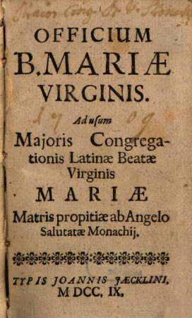 Officium B. Mariae Virginis : Ad usum Maioris Congregationis Latinae Beatae Virginis Mariae Matris propitiae ab Angelo Salutatae Monachii