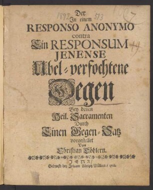 Der In einem Responso Anonymo contra Ein Responsum Jenense Übel-verfochtene Degen : Bey denen Heil. Sacramenten Durch Einen Gegen-Satz vorgestellet