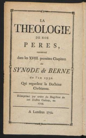 Die Gottesgelahrheit unserer Väter, enthalten in denen erstern 18. Capiteln des Berner-Synodi vom Jahr 1532. welche die christliche Lehre betreffen : Auf Befehl des Magistrats dieses erlauchten Cantons neu aufgelegt im Jahr 1728 ; London 1752