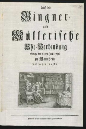 Auf die Bingner- und Müllerische Ehe-Verbindung : Welche den 21ten Julii 1756 zu Mannheim vollzogen wurde