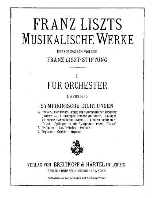 Musikalische Werke. 1,1,[2], 2a. Trauer-Feier Tassos. Epilog zur symphon. Dichtung Tasso. 3. Präludien. 4. Orpheus