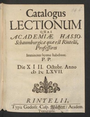 Catalogus Lectionum Quas Academiae Hasso-Schaumburgicae quae est Rintelii, Professores Imminente hyeme habebunt. P.P. Die XIII. Octobr. Anno MDCLXVII.