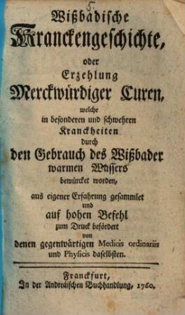 Wißbadische Kranckengeschichte, oder Erzehlung Merckwürdiger Curen, welche ... durch den Gebrauch des Wißbadner warmen Wassers bewürcket worden