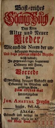 Geist-reiches Gesang-Buch : Den Kern Alter und Neuer Lieder, Wie auch die Noten der unbekannten Melodeyen Und dazu gehörige nützliche Register in sich haltend